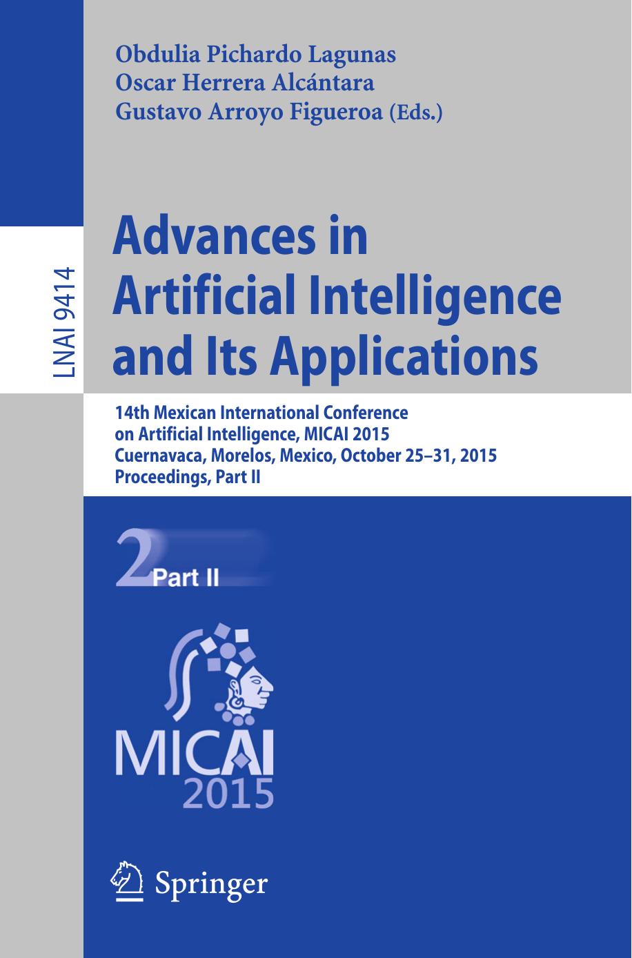 Advances in Artificial Intelligence and Its Applications: 14th Mexican International Conference on Artificial Intelligence, MICAI 2015, Cuernavaca, Morelos, Mexico, October 25-31, by Obdulia Pichardo Lagunas Oscar Herrera Alcántara Gustavo Arroyo Figueroa (eds.)