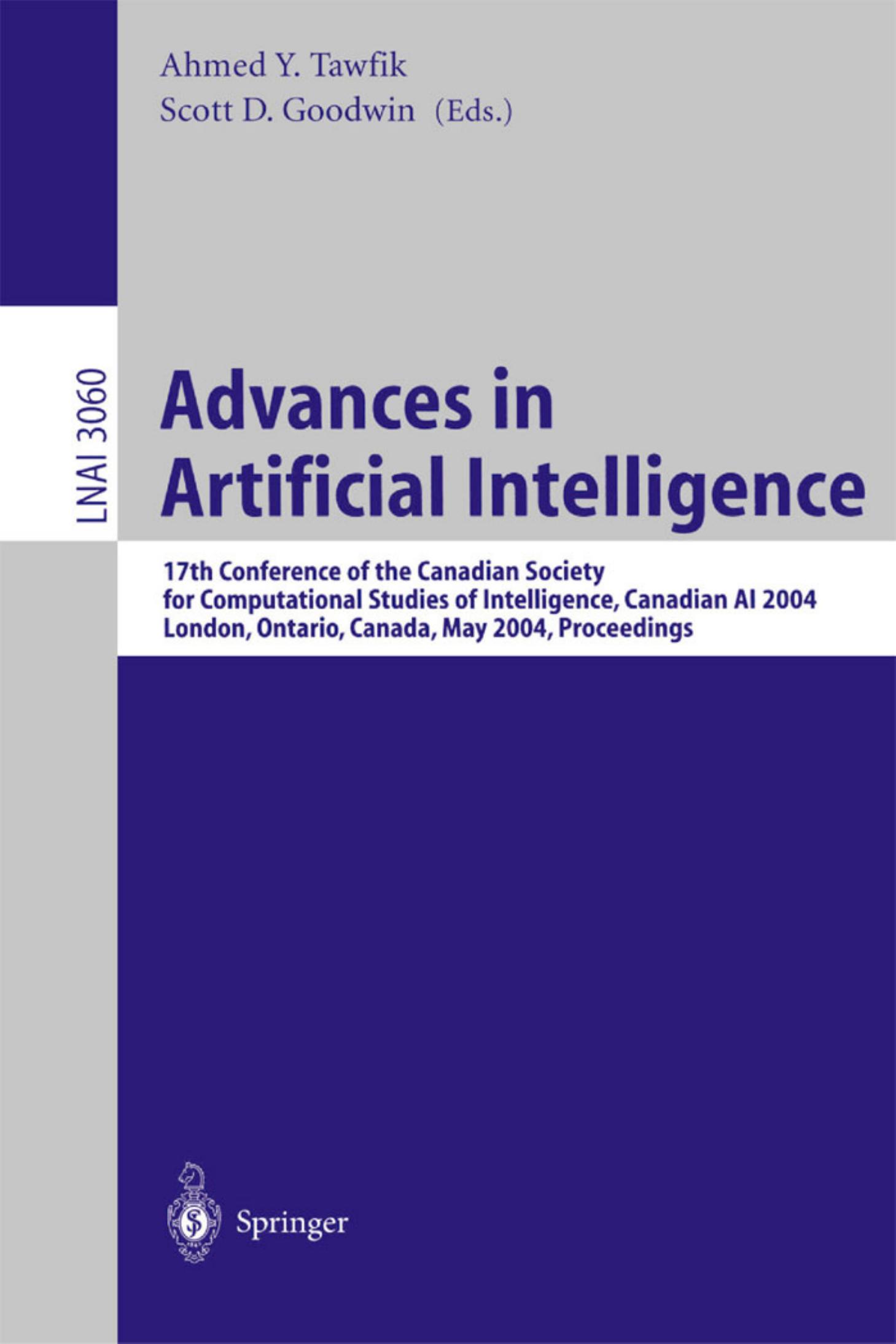 Advances in Artificial Intelligence: 17th Conference of the Canadian Society for Computational Studies of Intelligence, Canadian AI 2004, London, Ontario, Canada, May 17-19, 2004. Proceedings by Roberto A. Flores Robert C. Kremer (auth.) Ahmed Y. Tawfik Scott D. Goodwin (eds.)