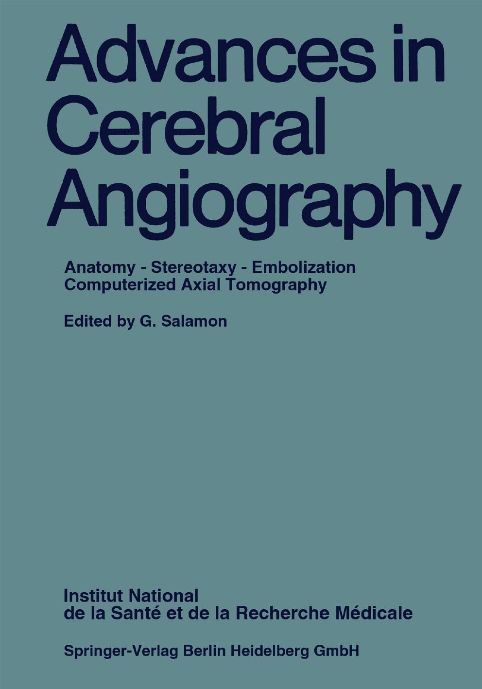 Advances in Cerebral Angiography: Anatomy Â· Stereotaxy Â· Embolization Computerized Axial Tomography by Ch. Raybaud P. Michotey W. Bank Ph. Farnarier (auth.) Prof. Dr. G. Salamon (eds.)