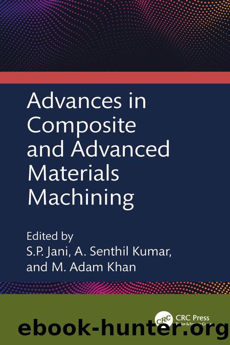 Advances in Composite and Advanced Materials Machining by S.P. Jani; A. Senthil Kumar; M. Adam Khan