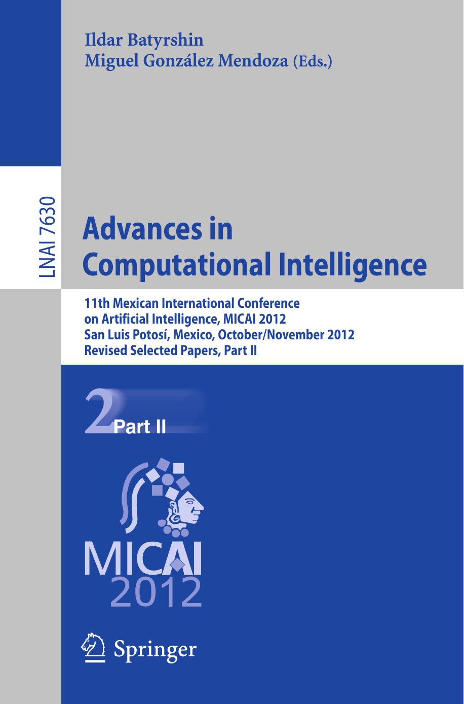Advances in Computational Intelligence: 11th Mexican International Conference on Artificial Intelligence, MICAI 2012, San Luis PotosÃ­, Mexico, October 27 â November 4, 2012. Rev by unknow