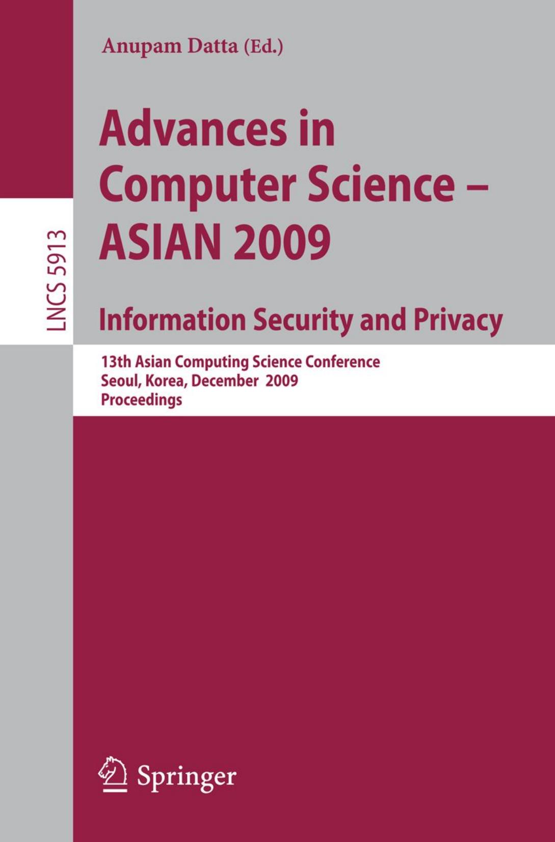 Advances in Computer Science - ASIAN 2009. Information Security and Privacy: 13th Asian Computing Science Conference, Seoul, Korea, December 14-16, 2009. Proceedings by Jean Goubault-Larrecq (auth.) Anupam Datta (eds.)