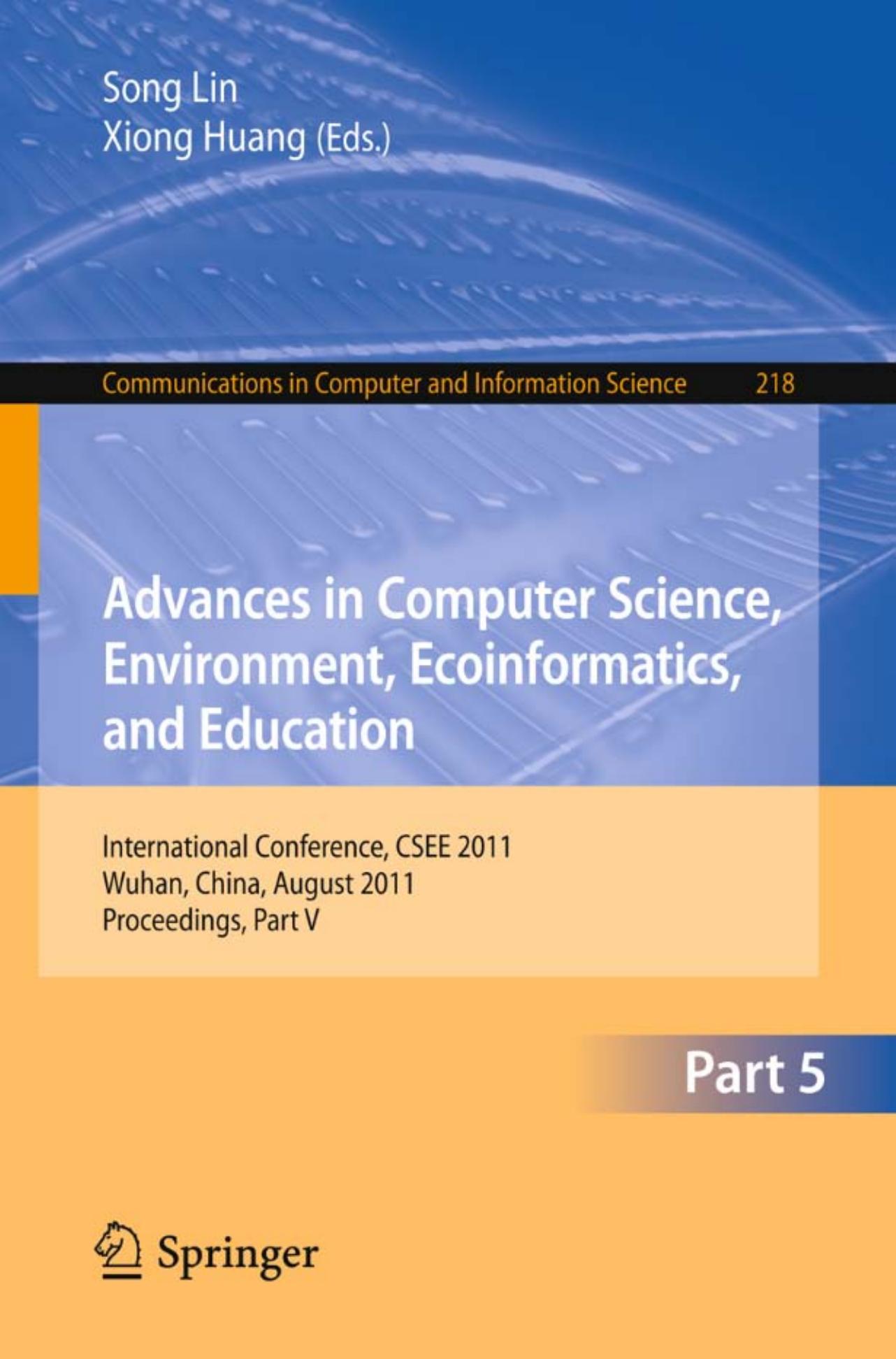 Advances in Computer Science, Environment, Ecoinformatics, and Education: International Conference, CSEE 2011, Wuhan, China, August 21-22, 2011. Proceedings, Part V by Deyu Zhang Wenbo Zhang (auth.) Song Lin Xiong Huang (eds.)