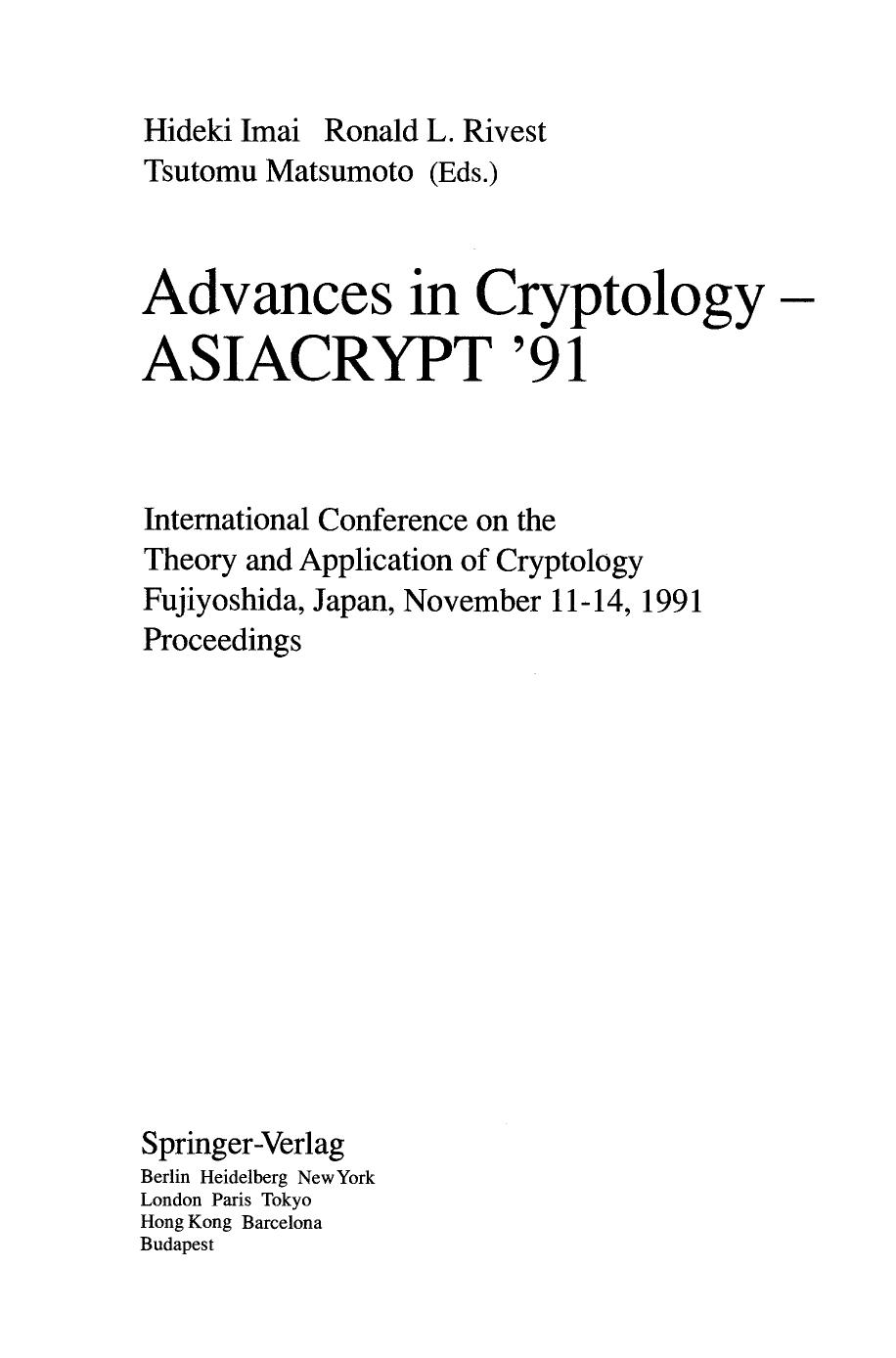 Advances in Cryptology â ASIACRYPT '91: International Conference on the Theory and Application of Cryptology Fujiyosida, Japan, November 1991 Proceedings by Donald W. Davies (auth.) Hideki Imai Ronald L. Rivest Tsutomu Matsumoto (eds.)
