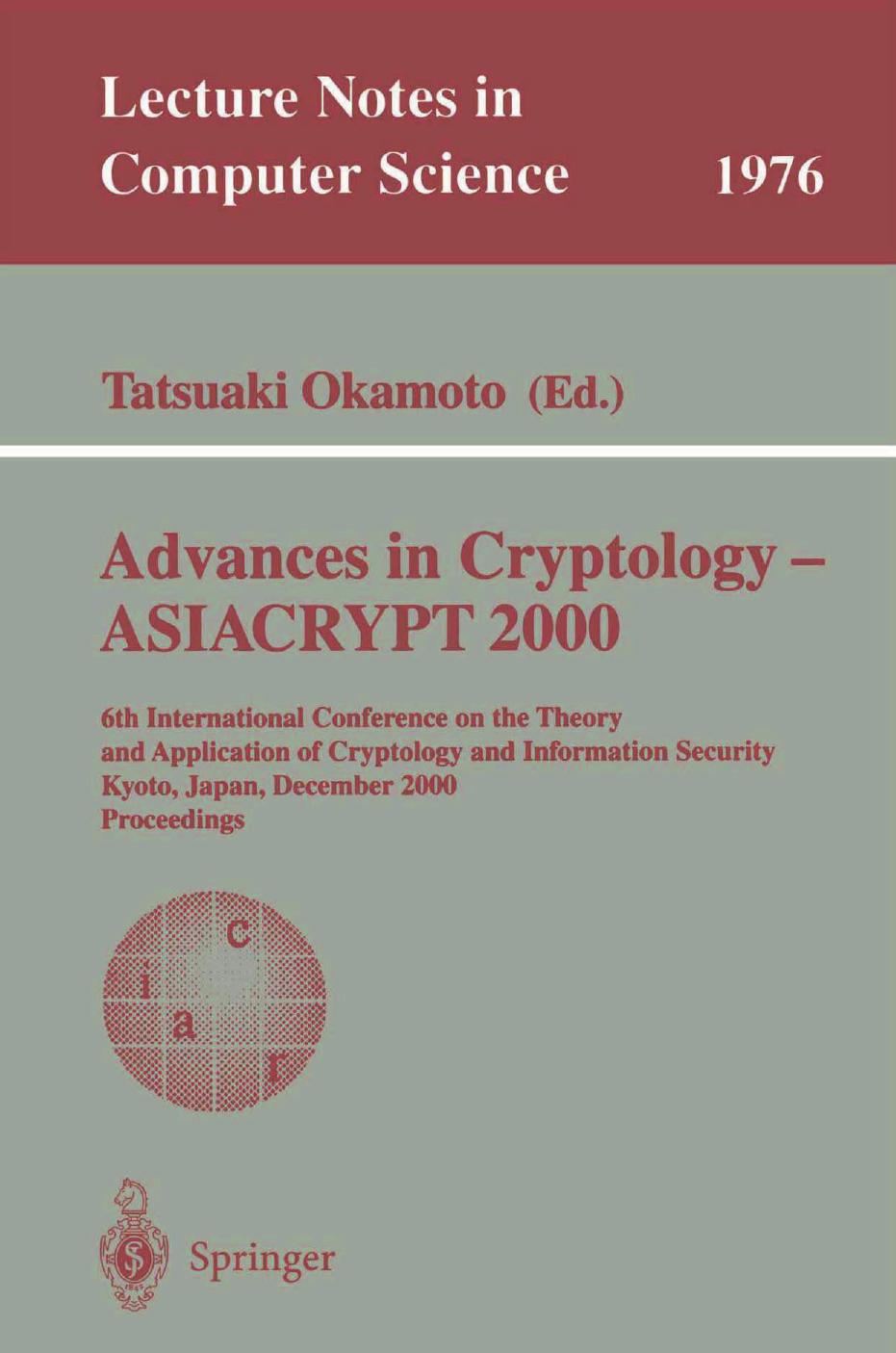 Advances in Cryptology â ASIACRYPT 2000: 6th International Conference on the Theory and Application of Cryptology and Information Security Kyoto, Japan, December 3â7, 2000 Proceedings by Alex Biryukov Adi Shamir (auth.) Tatsuaki Okamoto (eds.)