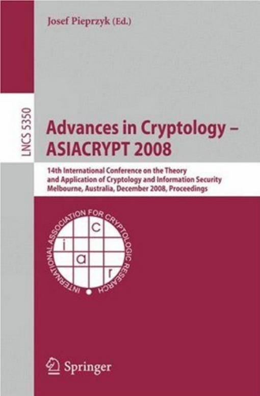 Advances in Cryptology - ASIACRYPT 2008: 14th International Conference on the Theory and Application of Cryptology and Information Security, Melbourne, Australia, December 7-11, 2008. Proceedings by Martin Hirt Ueli Maurer Vassilis Zikas (auth.) Josef Pieprzyk (eds.)
