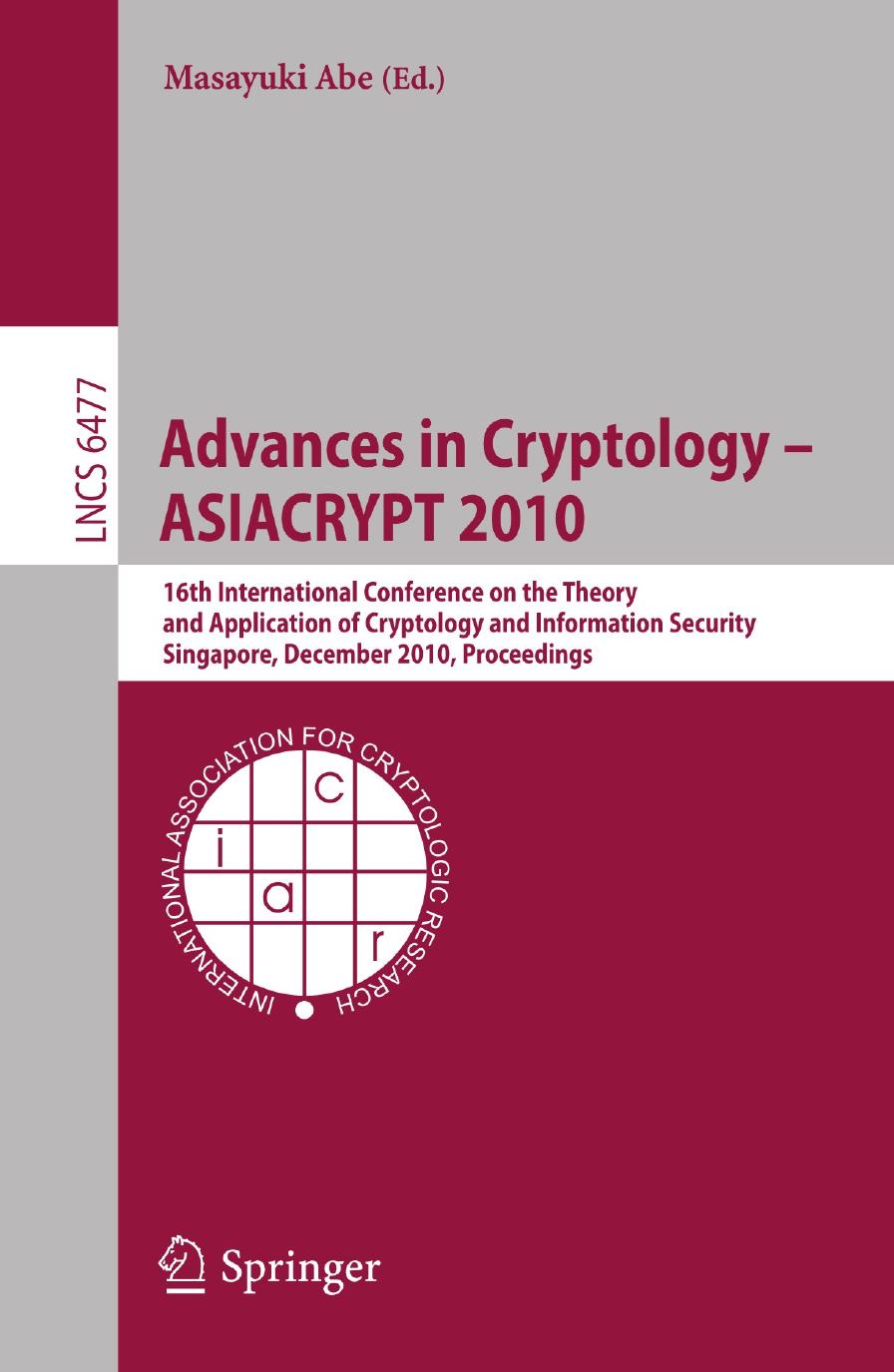 Advances in Cryptology - ASIACRYPT 2010: 16th International Conference on the Theory and Application of Cryptology and Information Security, Singapore, December 5-9, 2010. Proceedings by Dmitry Khovratovich Ivica Nikolić Christian Rechberger (auth.) Masayuki Abe (eds.)