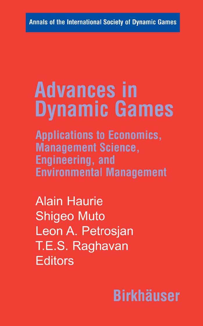 Advances in Dynamic Games: Applications to Economics, Management Science, Engineering, and Environmental Management (Annals of the International Society of Dynamic Games) by Alain Haurie Shigeo Muto Leon A. Petrosjan T.E.S. Raghavan (editors)