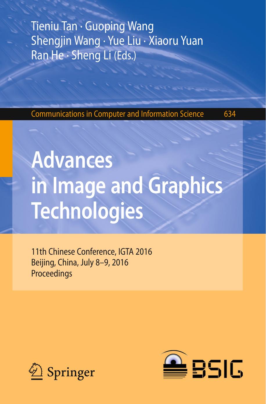 Advances in Image and Graphics Technologies: 11th Chinese Conference, IGTA 2016, Beijing, China, July 8-9, 2016, Proceedings by Tieniu Tan Guoping Wang Shengjin Wang Yue Liu Xiaoru Yuan Ran He Sheng Li (eds.)