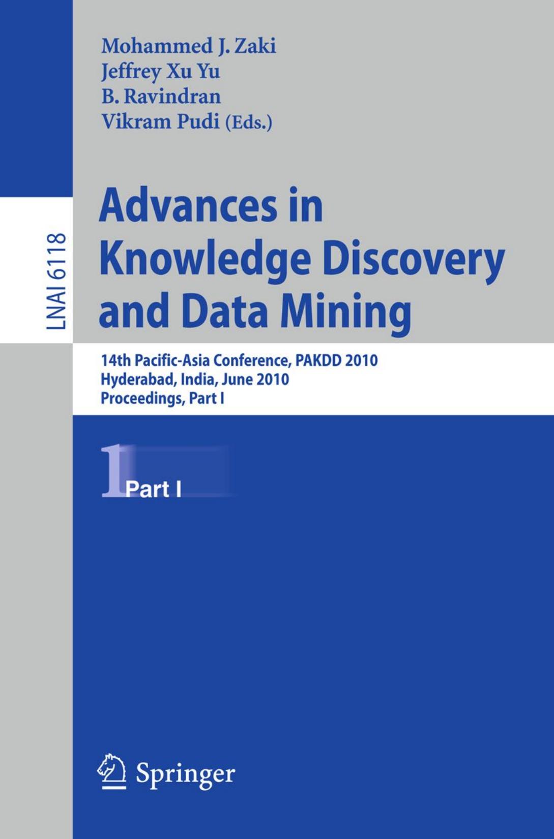 Advances in Knowledge Discovery and Data Mining: 14th Pacific-Asia Conference, PAKDD 2010, Hyderabad, India, June 21-24, 2010. Proceedings. Part I by Wei-Ying Ma (auth.) Mohammed J. Zaki Jeffrey Xu Yu B. Ravindran Vikram Pudi (eds.)