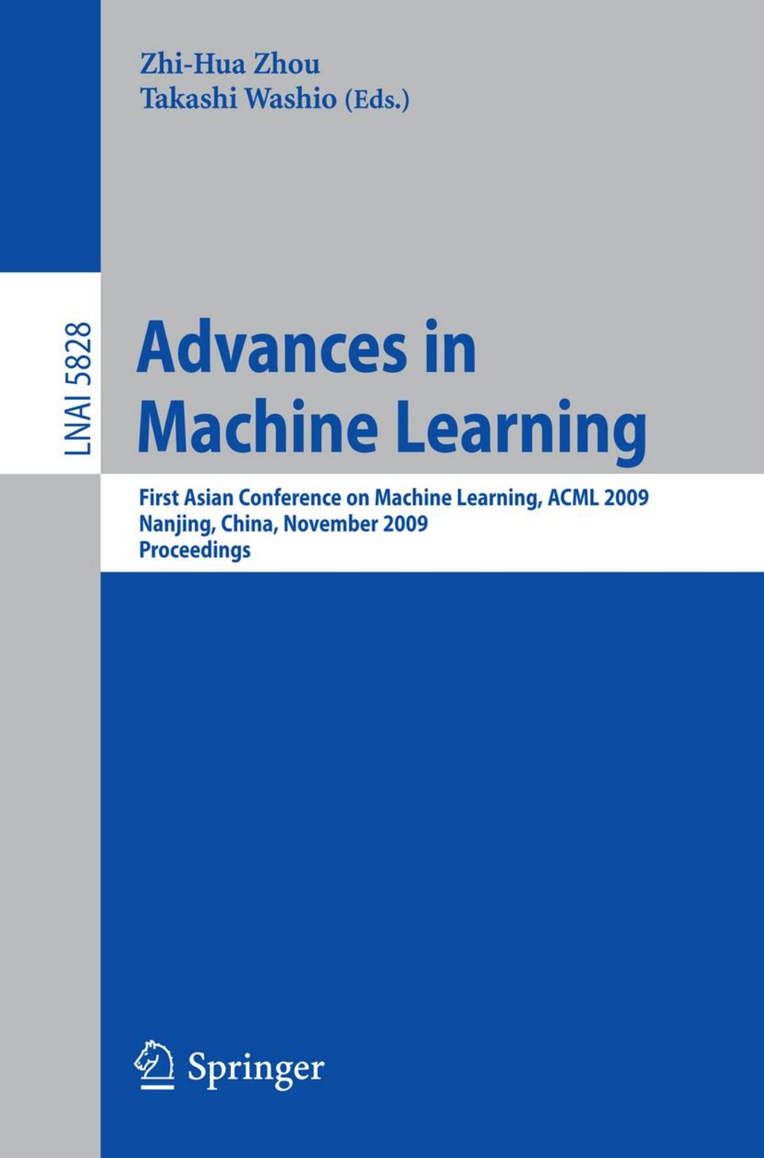 Advances in Machine Learning: First Asian Conference on Machine Learning, ACML 2009, Nanjing, China, November 2-4, 2009. Proceedings by Thomas G. Dietterich (auth.) Zhi-Hua Zhou Takashi Washio (eds.)