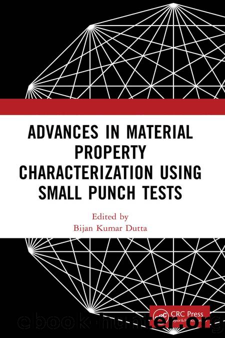 Advances in Material Property Characterization using Small Punch Tests by Bijan Kumar Dutta