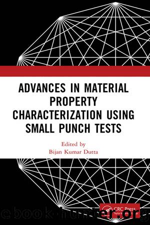 Advances in Material Property Characterization using Small Punch Tests by Kumar Dutta Bijan