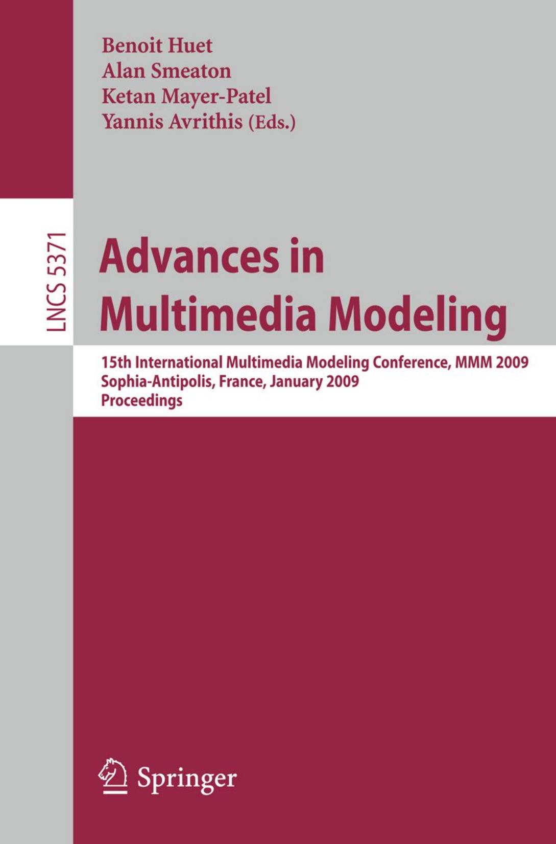 Advances in Multimedia Modeling : 15th International Multimedia Modeling Conference, MMM 2009, Sophia-Antipolis, France, January 7-9, 2009. Proceedings. by Marcel Worring (auth.) Benoit Huet Alan Smeaton Ketan Mayer-Patel Yannis Avrithis (eds.)