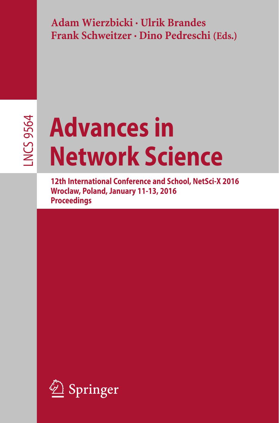 Advances in Network Science: 12th International Conference and School, NetSci-X 2016, Wroclaw, Poland, January 11-13, 2016, Proceedings by Adam Wierzbicki Ulrik Brandes Frank Schweitzer Dino Pedreschi (eds.)