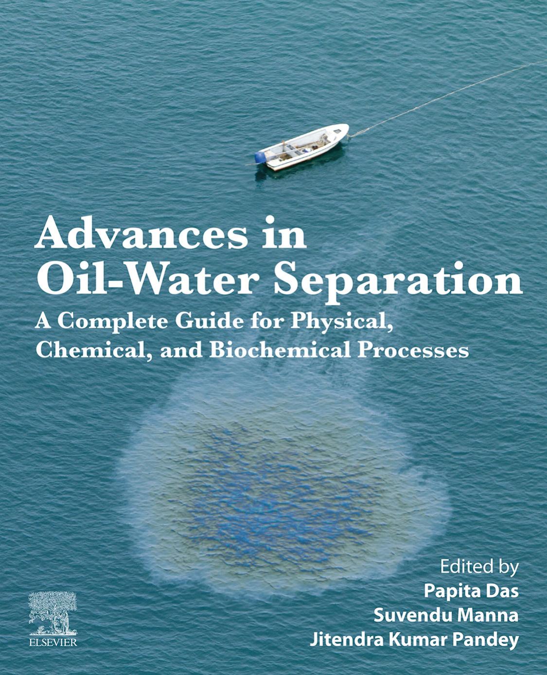Advances in Oil-Water Separation: A Complete Guide for Physical, Chemical, and Biochemical Processes by Papita Das Suvendu Manna Jitendra Kumar Pandey