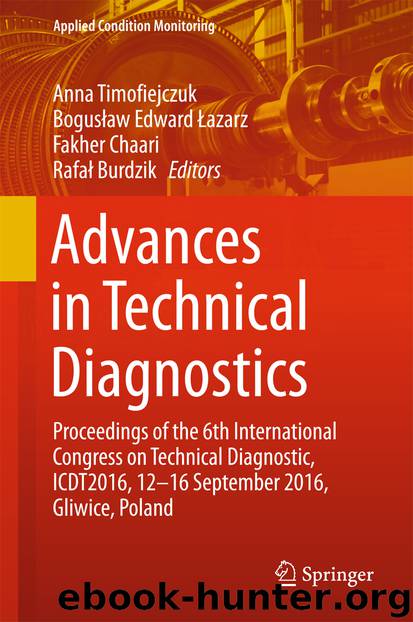 Advances in Technical Diagnostics by Anna Timofiejczuk Bogusław Edward Łazarz Fakher Chaari & Rafał Burdzik