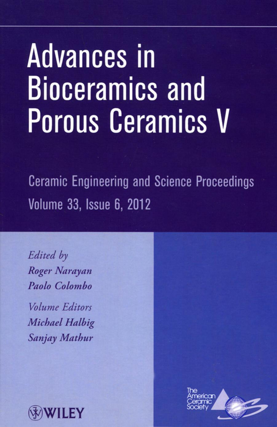 Advances in bioceramics and porous ceramics V : a collection of papers presented at the 36th International Conference on Advanced Ceramics and Composites, January 22-27, 2012, Daytona Beach, Florida by Roger Narayan; Paolo Colombo; Michael Halbig; Sanjay Mathur; American Ceramic Society