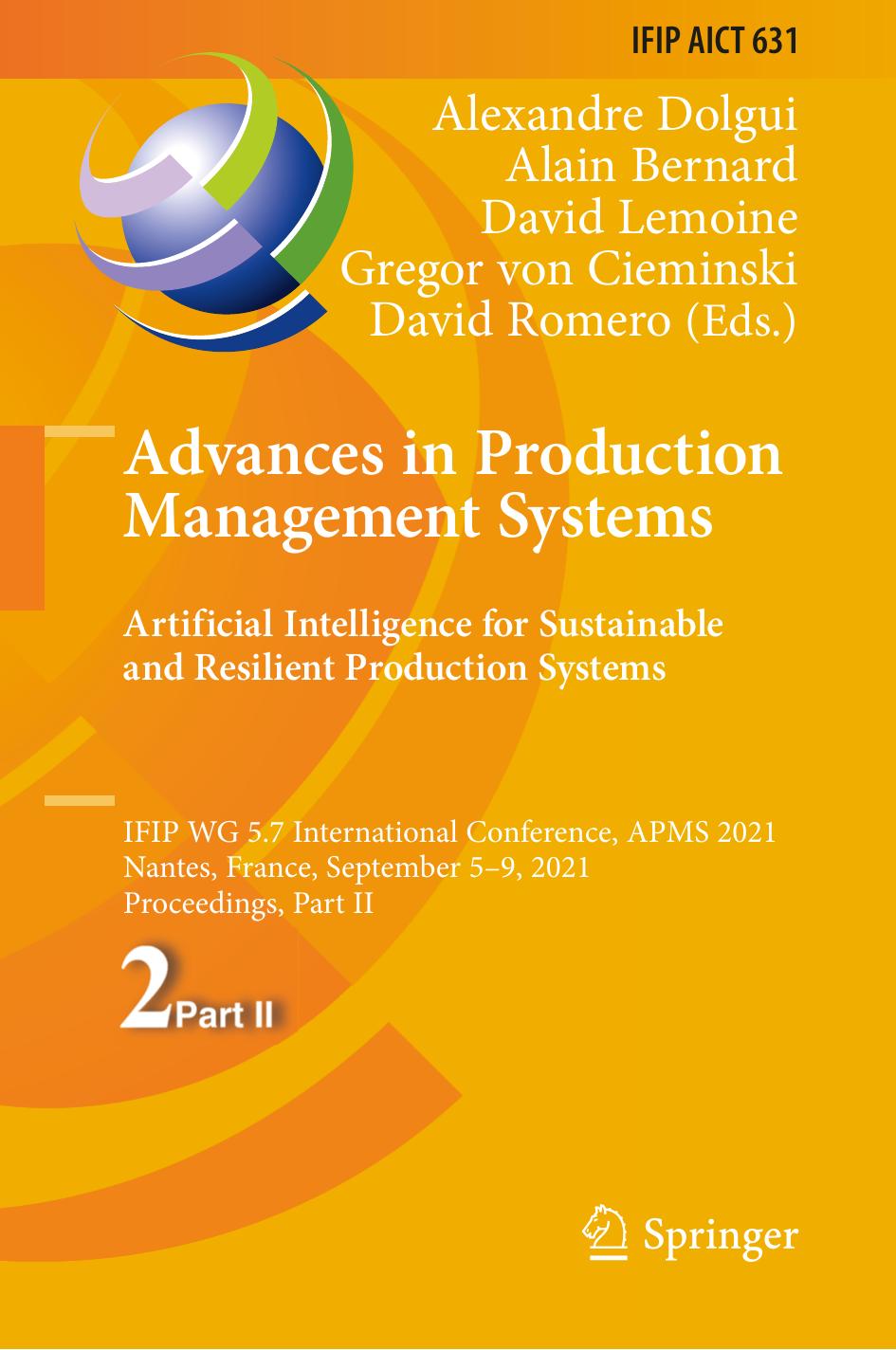 Advances in production management systems : artificial intelligence for sustainable and resilient production systems : IFIP WG 5. 7 International Conference, APMS 2021, Nantes, Fra by Alexandre Dolgui Alain Bernard David Lemoine Gregor von Cieminski David Romero (Eds.)