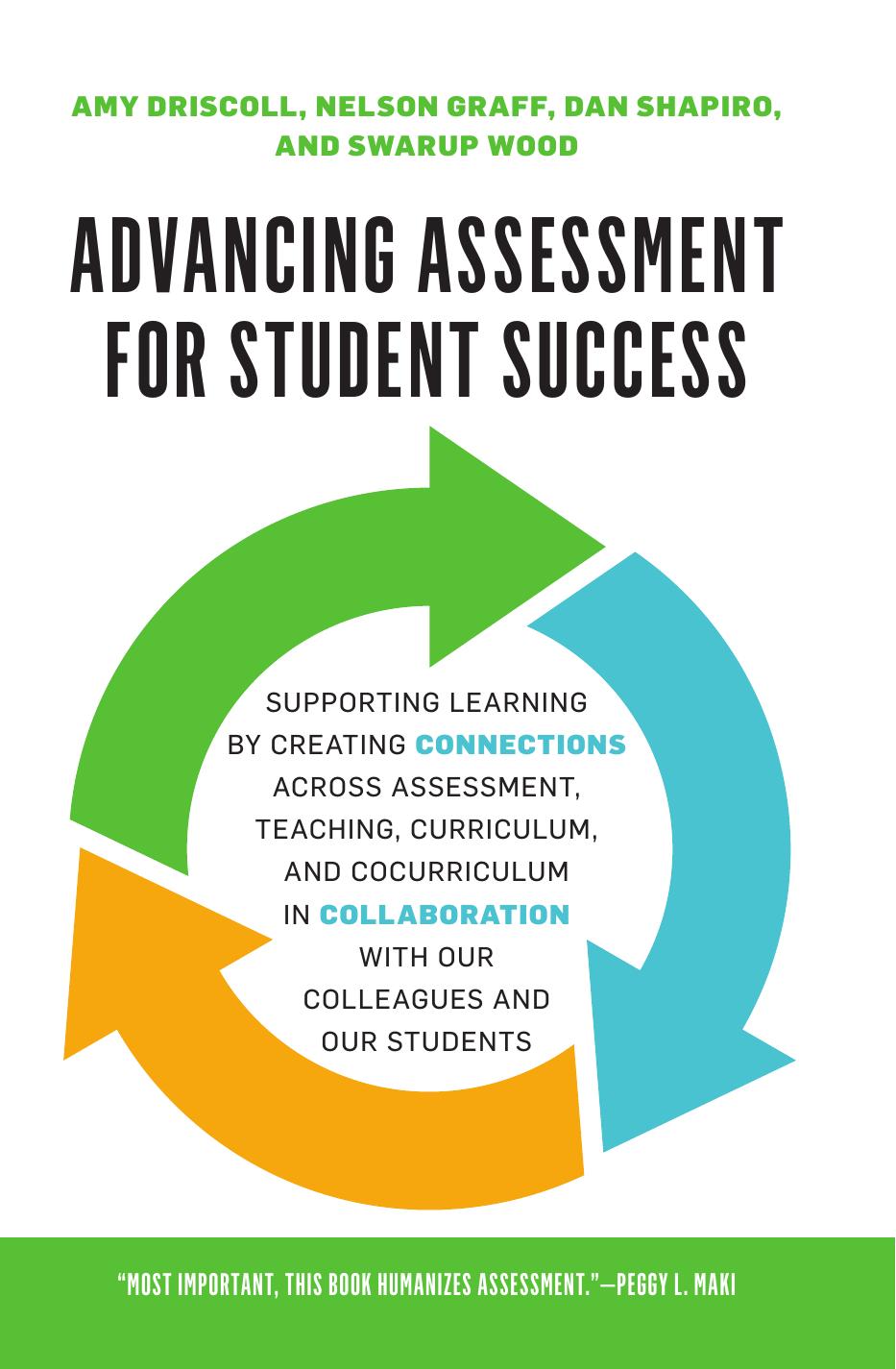 Advancing Assessment for Student Success : Supporting Learning by Creating Connections Across Assessment, Teaching, Curriculum, and Cocurriculum in Collaboration with Our Colleagues and Our Students by Amy Driscoll; Swarup Wood; Dan Shapiro; Nelson Graff; Peggy Maki