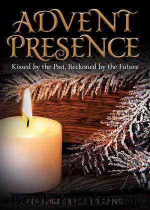 Advent Presence: Kissed by the Past, Beckoned by the Future by Melford "Bud" Holland