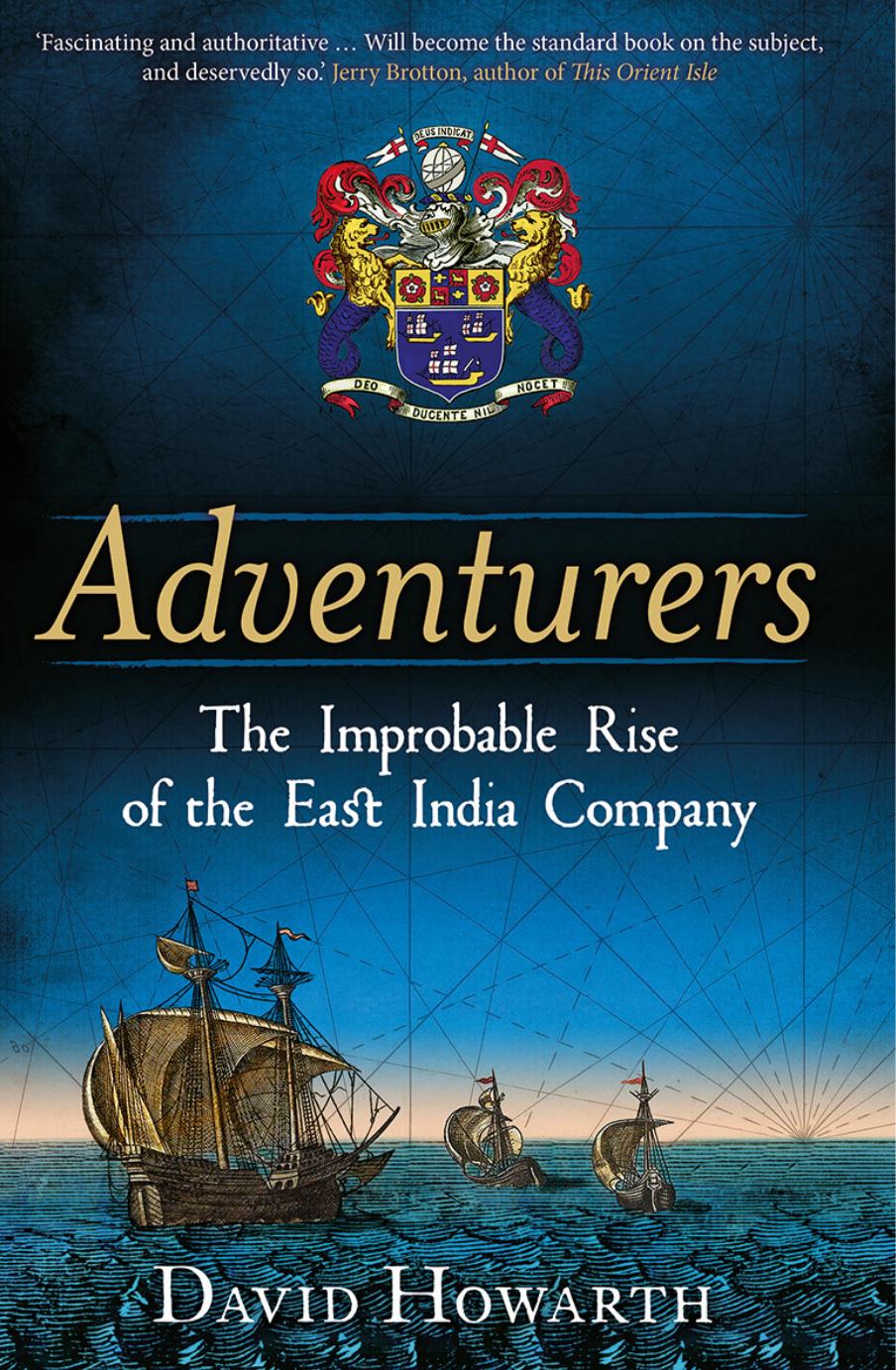 Adventurers: The Improbable Rise of the East India Company: 1550-1650 by David Howarth