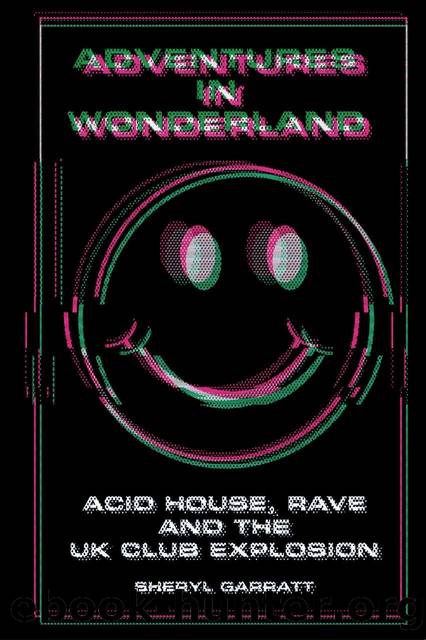 Adventures In Wonderland: Acid house, rave and the UK club explosion by Garratt Sheryl