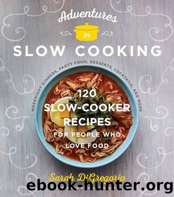 Adventures in Slow Cooking: 120 Slow-Cooker Recipes for People Who Love Food by Sarah Digregorio