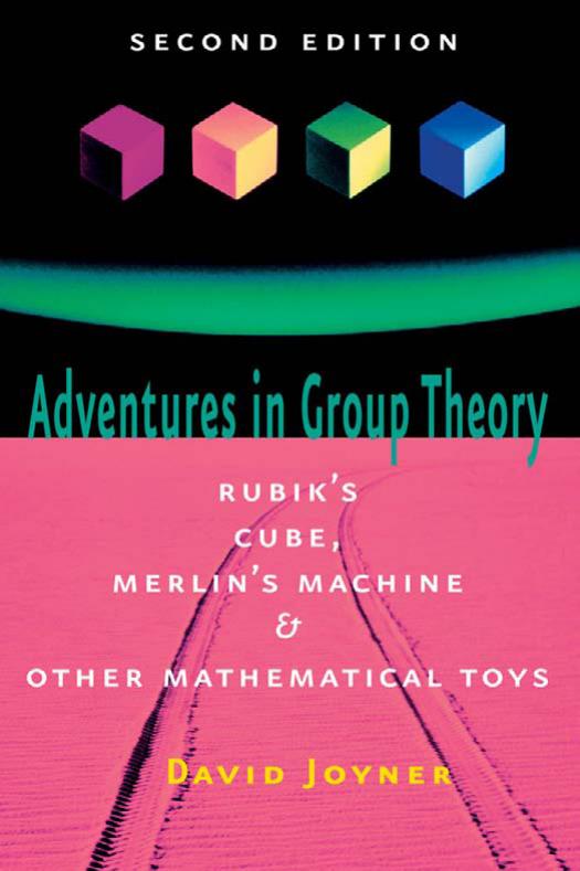 Adventures in group theory : Rubikâs cube, Merlinâs machine, and other mathematical toys by David Joyner