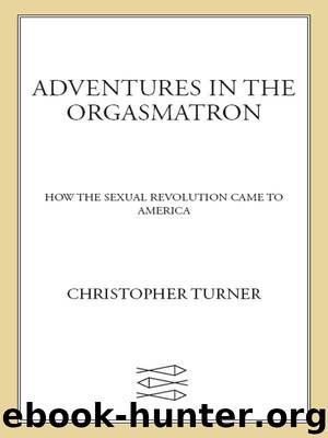 Adventures in the Orgasmatron: How the Sexual Revolution Came to America by Turner Christopher