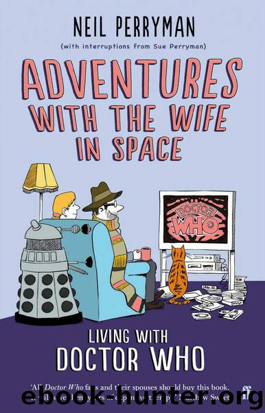 Adventures with the Wife in Space: Living With Doctor Who by Perryman Neil