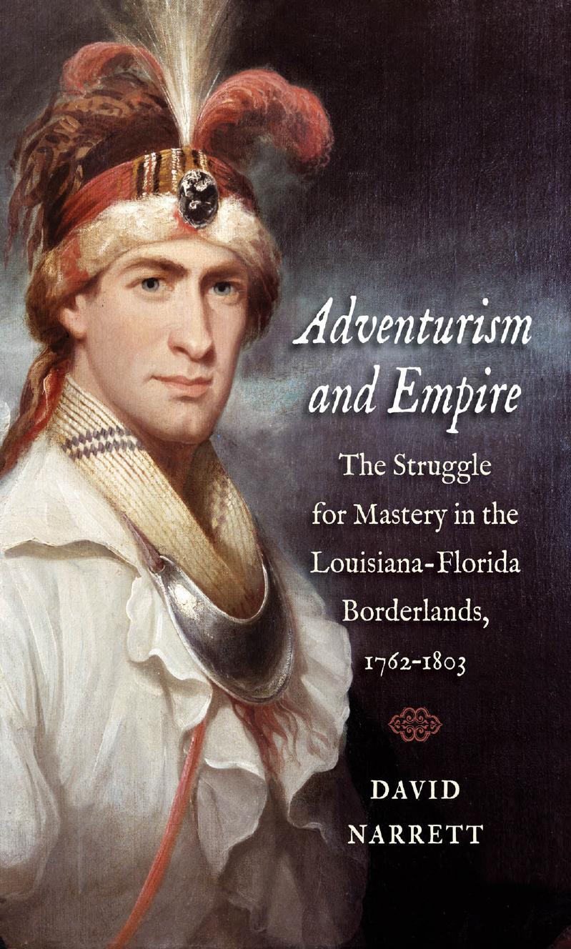 Adventurism and Empire: The Struggle for Mastery in the Louisiana-Florida Borderlands, 1762-1803 by David Narrett