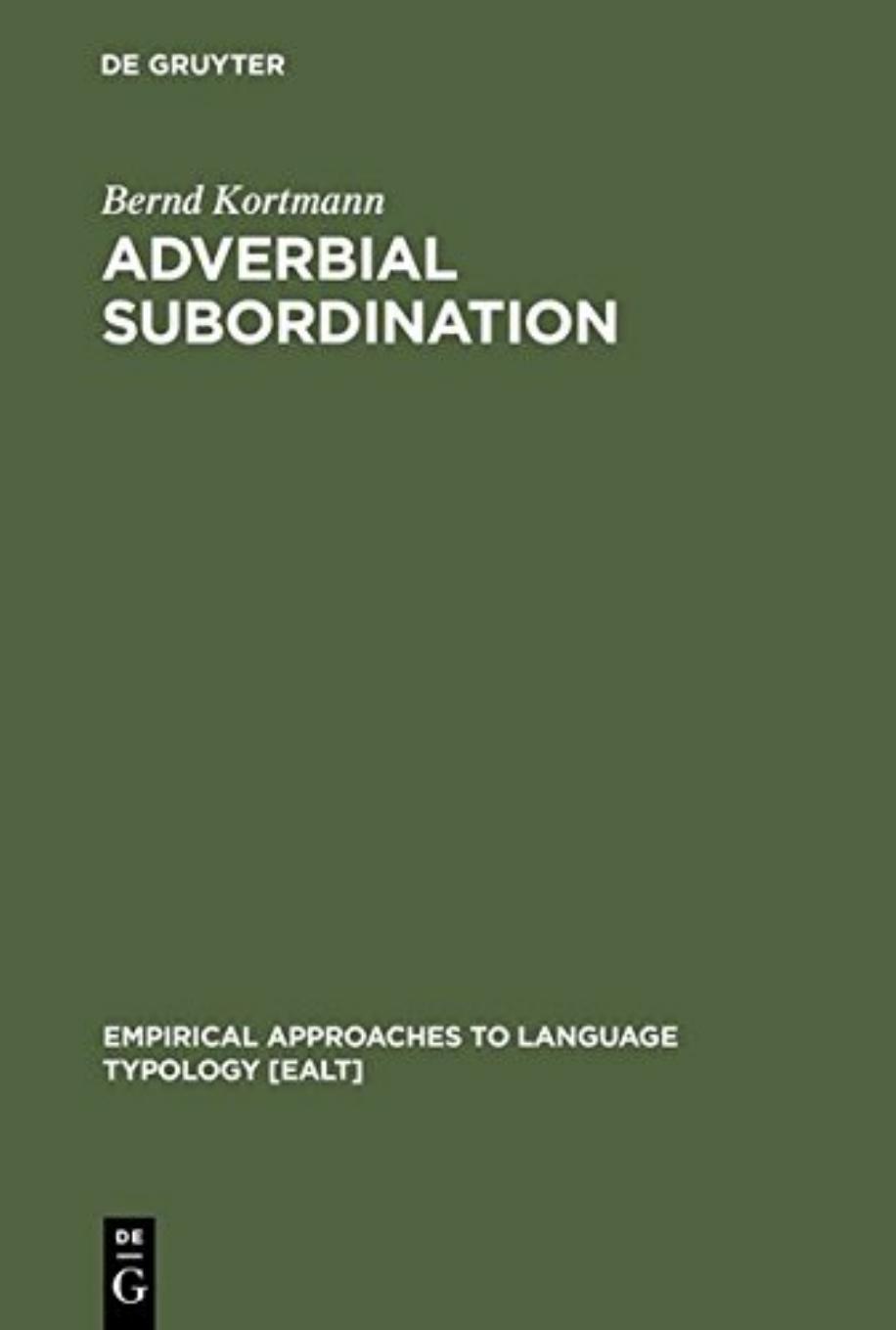 Adverbial Subordination: A Typology and History of Adverbial Subordinators Based on European Languages by Bernd Kortmann