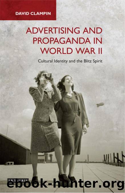 Advertising and Propaganda in World War II: Cultural Identity and the Blitz Spirit by David Clampin