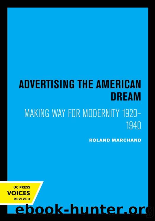 Advertising the American Dream: Making way for Modernity 1920â1940 by Roland Marchand