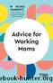 Advice for Working Moms (HBR Working Parents Series) by unknow
