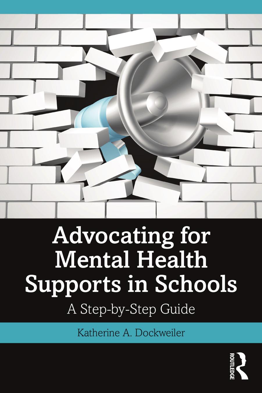 Advocating for Mental Health Supports in Schools: A Step-by-Step Guide by Katherine A. Dockweiler