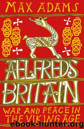Aelfred's Britain: War and Peace in the Viking Age by Adams Max