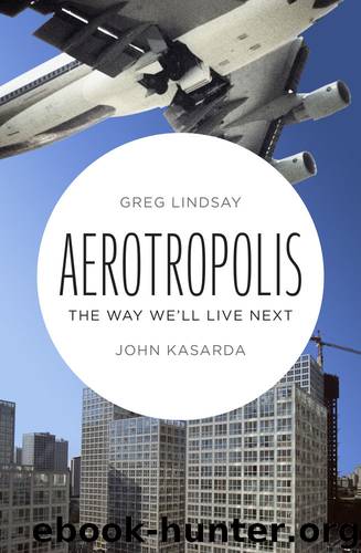 Aerotropolis: The Way We'll Live Next by John Kasarda & Greg Lindsay