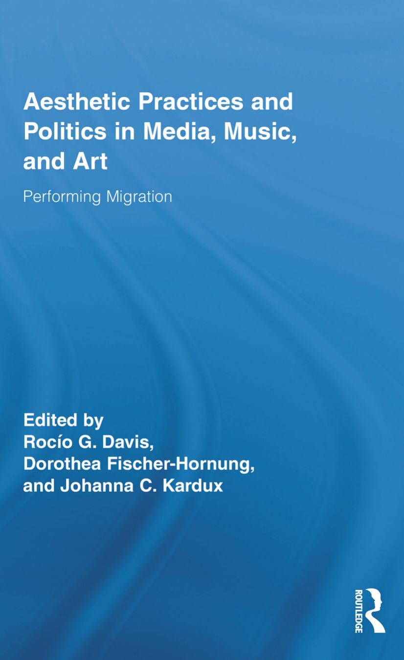 Aesthetic Practices and Politics in Media, Music, and Art: Performing Migration (Routledge Research in Cultural and Media Studies) by Rocio G. Davis Dorothea Fischer-Hornung Johanna C. Kardux