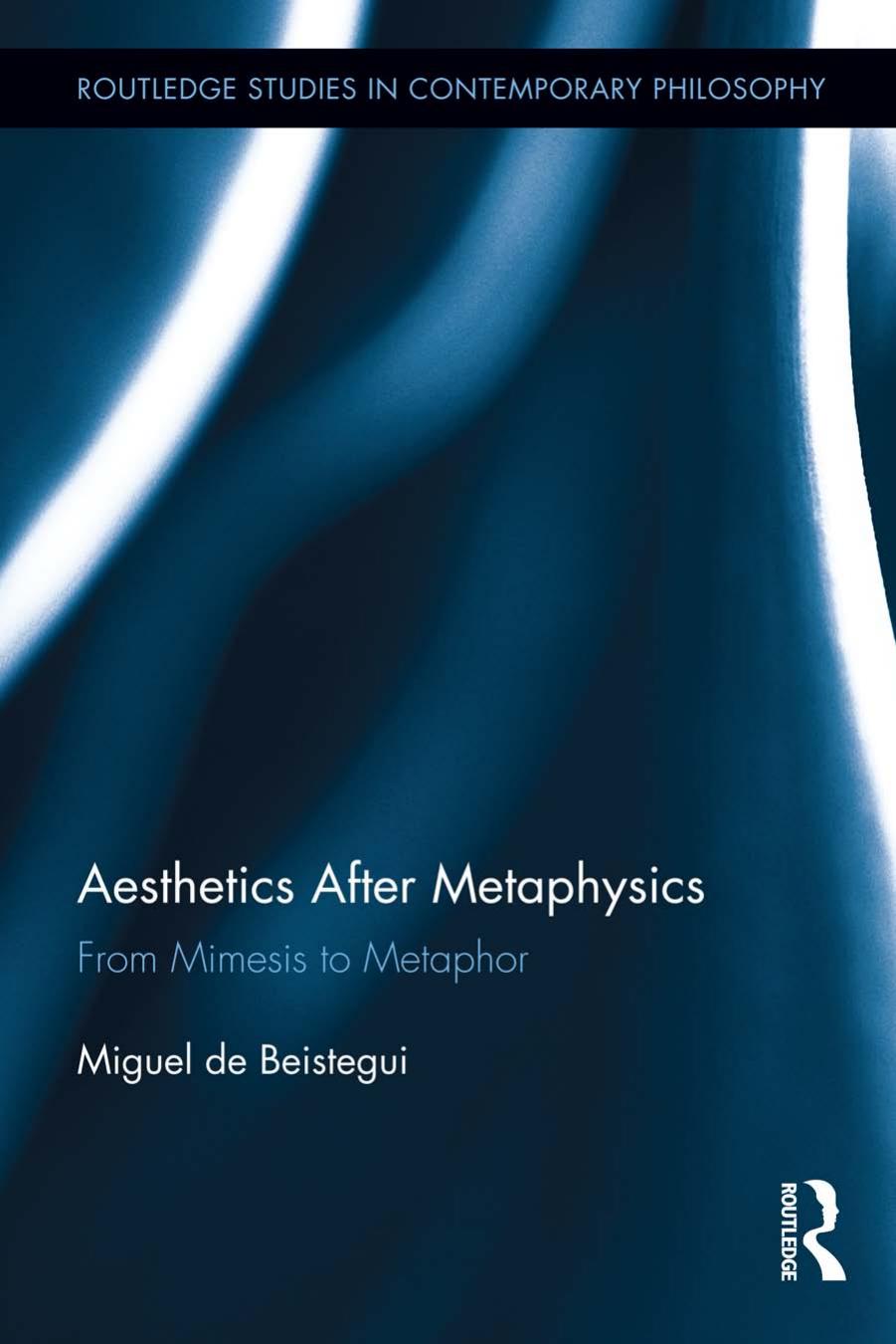 Aesthetics After Metaphysics: From Mimesis to Metaphor by Miguel de Beistegui