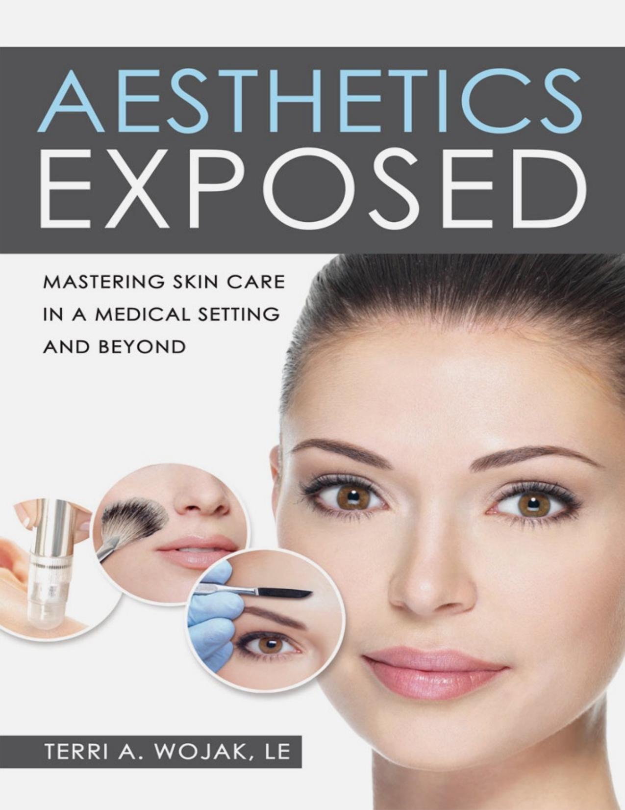 Aesthetics Exposed: Mastering Skin Care in a Medical Setting and Beyond by Terri A. Wojak LE and Brian W. Budzynski