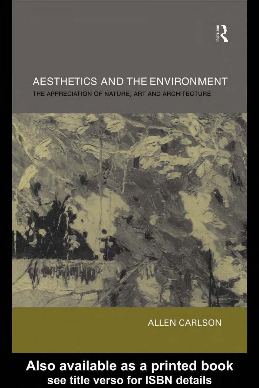 Aesthetics and the Environment: The Appreciation of Nature, Art and Architecture by Allen Carlson