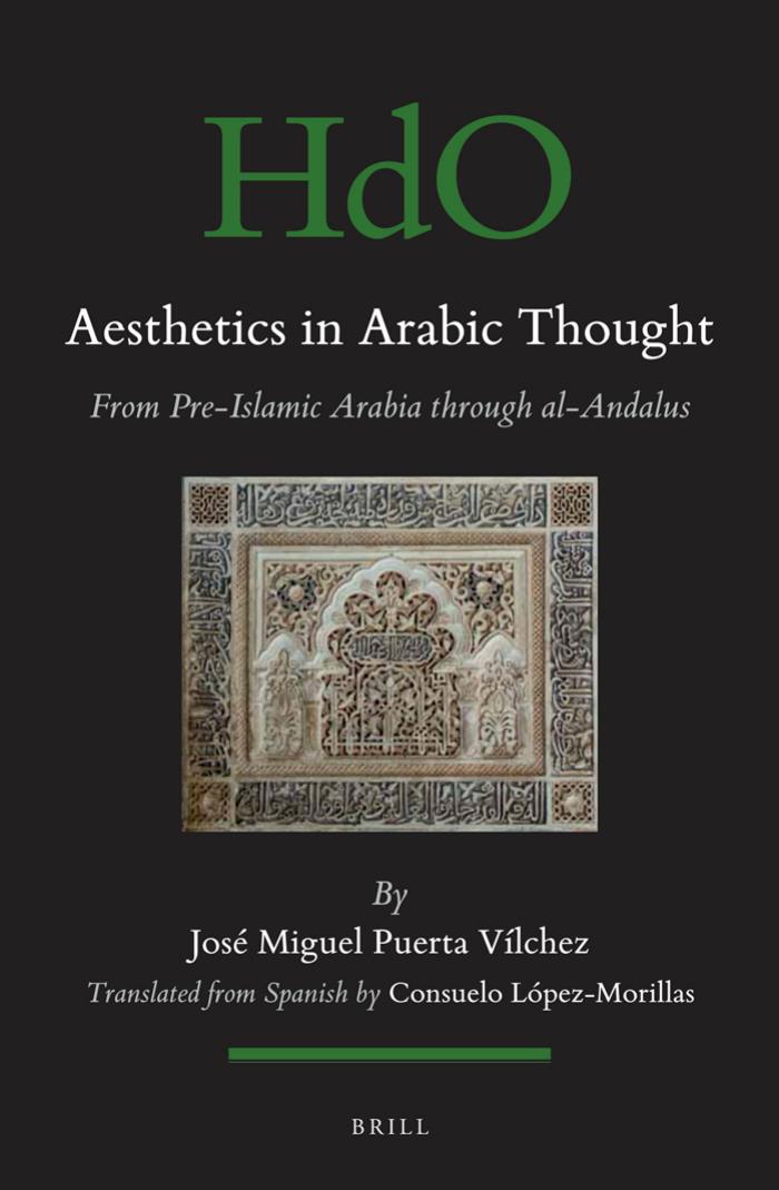 Aesthetics in Arabic Thought from Pre-Islamic Arabia through al-Andalus by José Miguel Puerta Vílchez