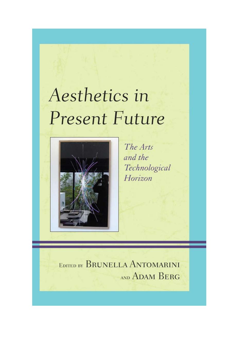 Aesthetics in present future: the arts and the technological horizon by Antomarini Brunella;Berg Adam