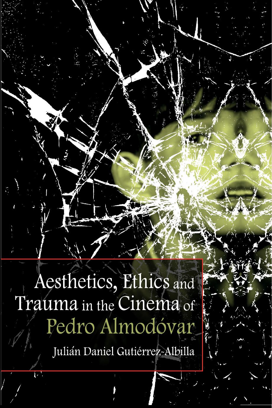 Aesthetics, Ethics and Trauma in the Cinema of Pedro AlmodÃ³var by Julian Daniel Gutierrez-Albilla
