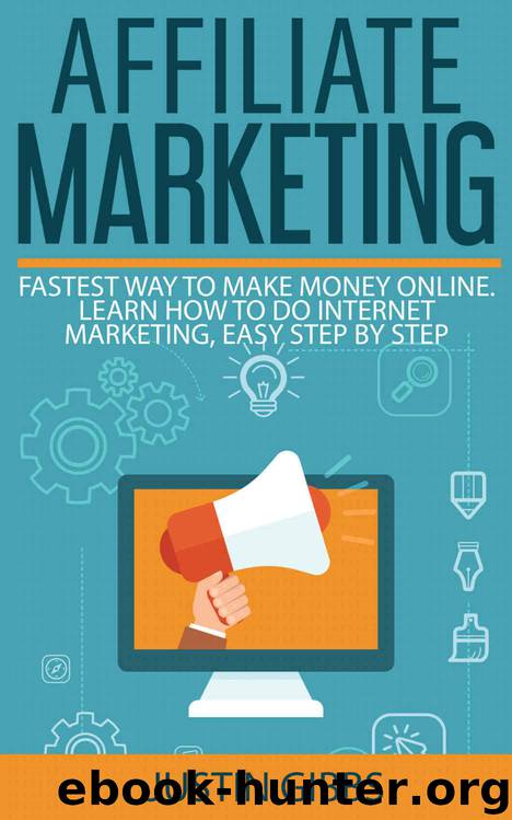 Affiliate Marketing: Fastest Way to Make Money Online. Learn How to do Internet Marketing, Easy Step by Step by Justin Gibbs