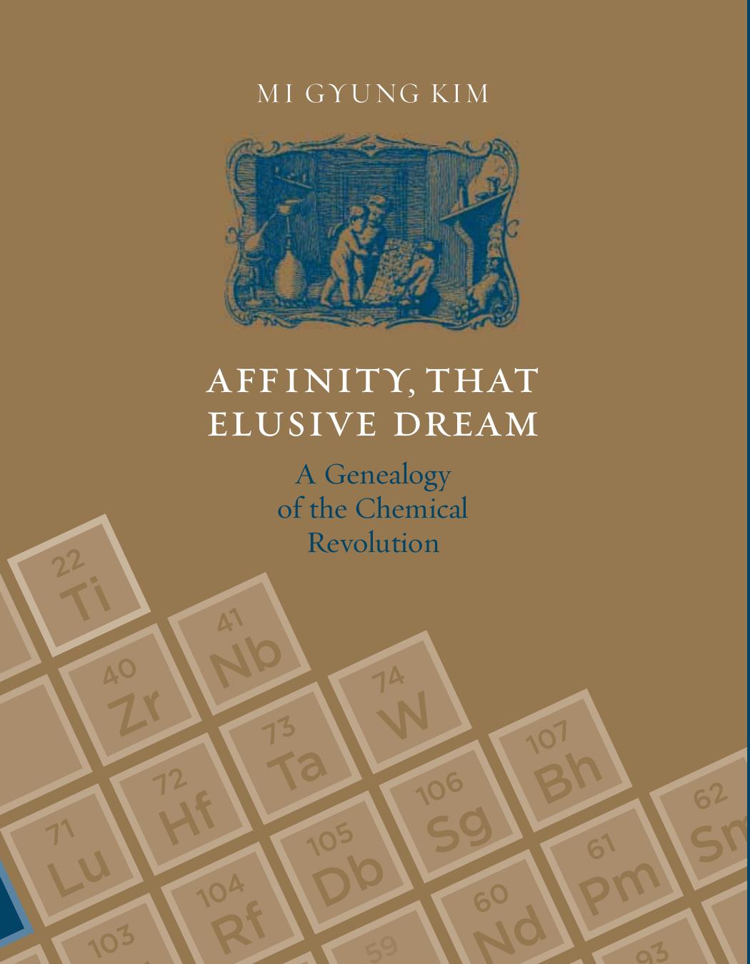 Affinity, That Elusive Dream: A Genealogy of the Chemical Revolution (Transformations: Studies in the History of Science and Technology) by Mi Gyung Kim