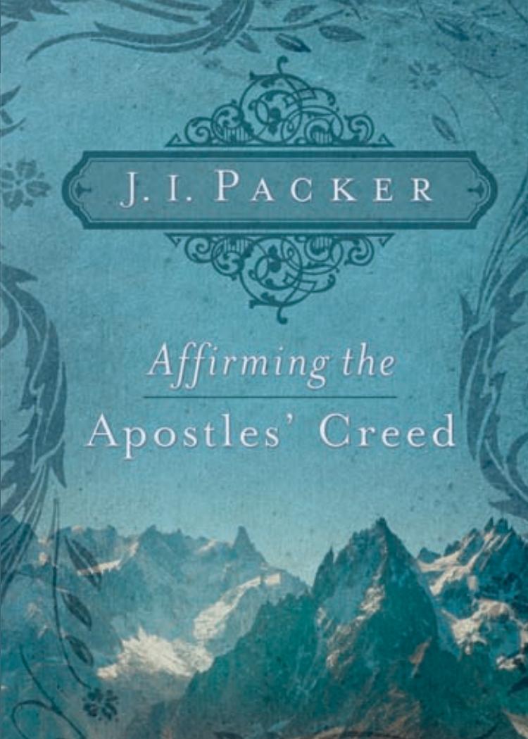 Affirming the Apostles' Creed by J. I. Packer