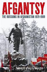 Afgantsy: The Russians in Afghanistan, 1979-89 by Rodric Braithwaite